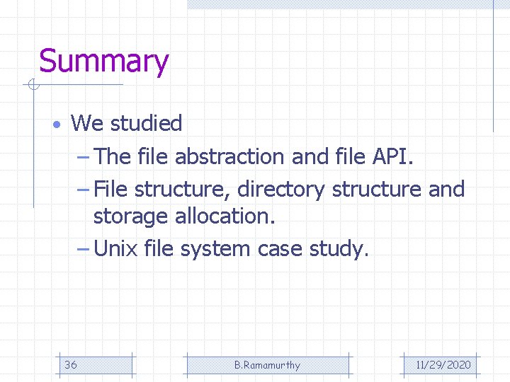 Summary • We studied – The file abstraction and file API. – File structure,