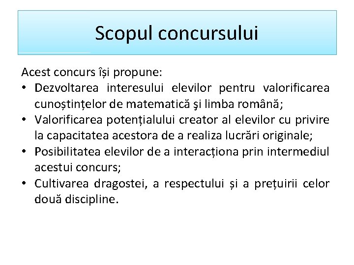 Scopul concursului Acest concurs își propune: • Dezvoltarea interesului elevilor pentru valorificarea cunoștințelor de