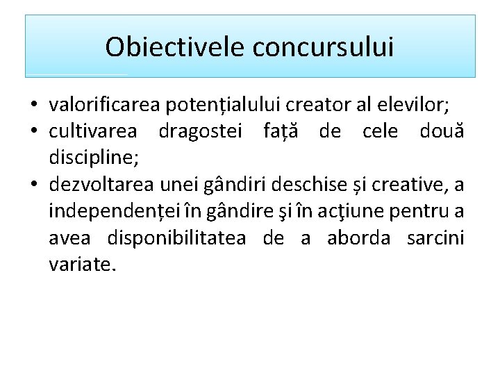 Obiectivele concursului • valorificarea potențialului creator al elevilor; • cultivarea dragostei față de cele