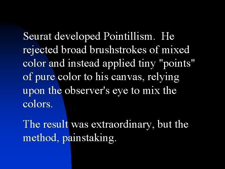 Seurat developed Pointillism. He rejected broad brushstrokes of mixed color and instead applied tiny Seurat developed Pointillism. He rejected broad brushstrokes of mixed color and instead applied tiny