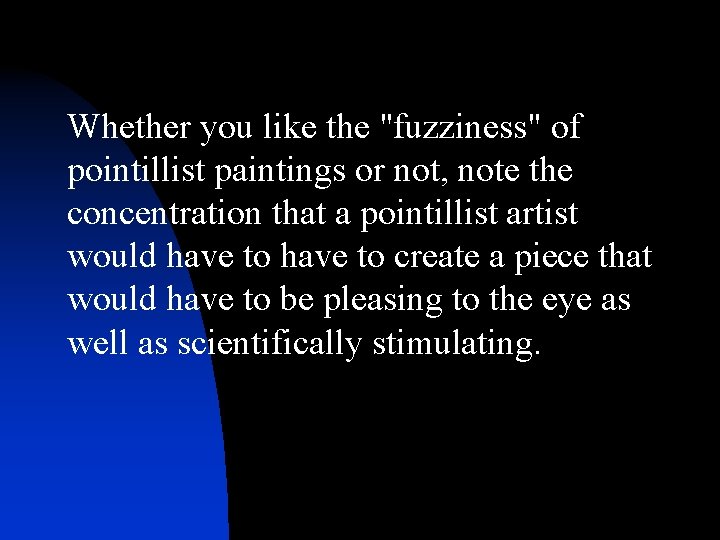 Whether you like the "fuzziness" of pointillist paintings or not, note the concentration that