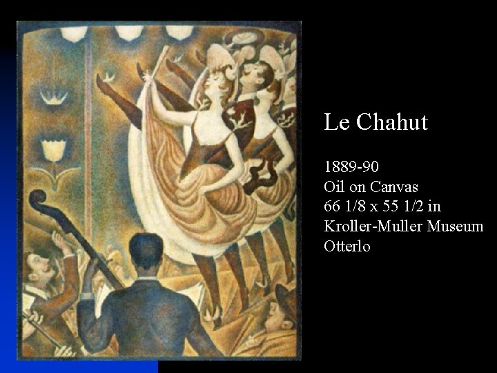 Le Chahut 1889 -90 Oil on Canvas 66 1/8 x 55 1/2 in Kroller-Muller