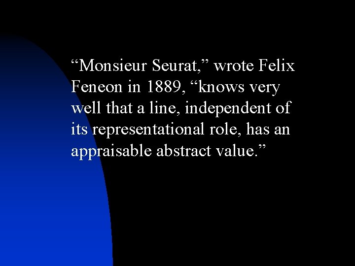 “Monsieur Seurat, ” wrote Felix Feneon in 1889, “knows very well that a line, “Monsieur Seurat, ” wrote Felix Feneon in 1889, “knows very well that a line,
