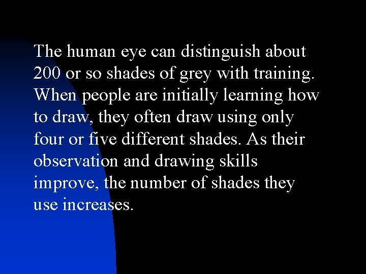 The human eye can distinguish about 200 or so shades of grey with training.