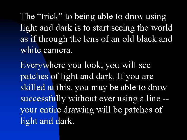 The “trick” to being able to draw using light and dark is to start