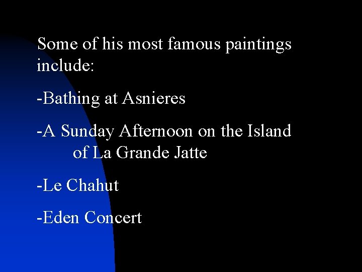 Some of his most famous paintings include: -Bathing at Asnieres -A Sunday Afternoon on Some of his most famous paintings include: -Bathing at Asnieres -A Sunday Afternoon on