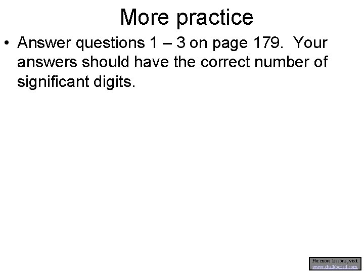 More practice • Answer questions 1 – 3 on page 179. Your answers should