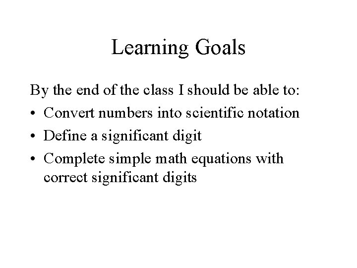 Learning Goals By the end of the class I should be able to: •
