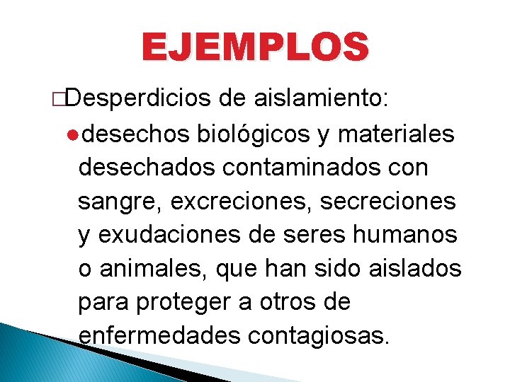 EJEMPLOS �Desperdicios de aislamiento: ●desechos biológicos y materiales desechados contaminados con sangre, excreciones, secreciones