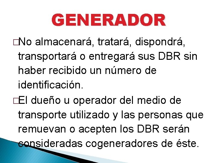GENERADOR �No almacenará, tratará, dispondrá, transportará o entregará sus DBR sin haber recibido un