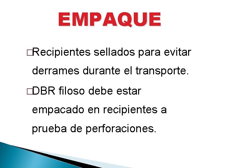 EMPAQUE �Recipientes sellados para evitar derrames durante el transporte. �DBR filoso debe estar empacado