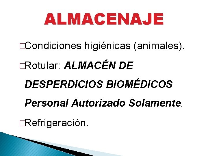 ALMACENAJE �Condiciones �Rotular: higiénicas (animales). ALMACÉN DE DESPERDICIOS BIOMÉDICOS Personal Autorizado Solamente. �Refrigeración. 