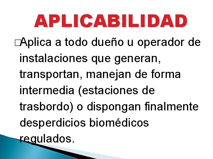 APLICABILIDAD �Aplica a todo dueño u operador de instalaciones que generan, transportan, manejan de