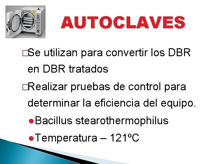 AUTOCLAVES �Se utilizan para convertir los DBR en DBR tratados �Realizar pruebas de control