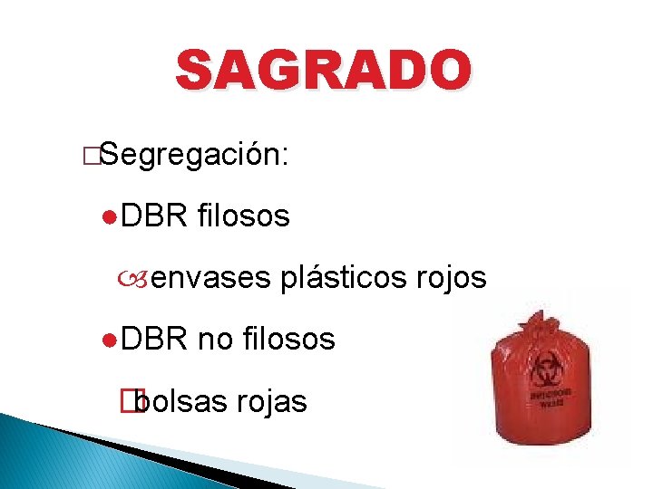 SAGRADO �Segregación: ●DBR filosos envases plásticos rojos ●DBR no filosos � bolsas rojas 