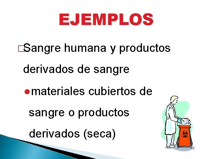 EJEMPLOS �Sangre humana y productos derivados de sangre ●materiales cubiertos de sangre o productos