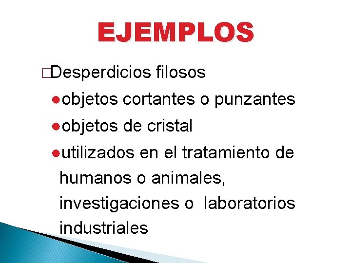 EJEMPLOS �Desperdicios filosos ●objetos cortantes o punzantes ●objetos de cristal ●utilizados en el tratamiento