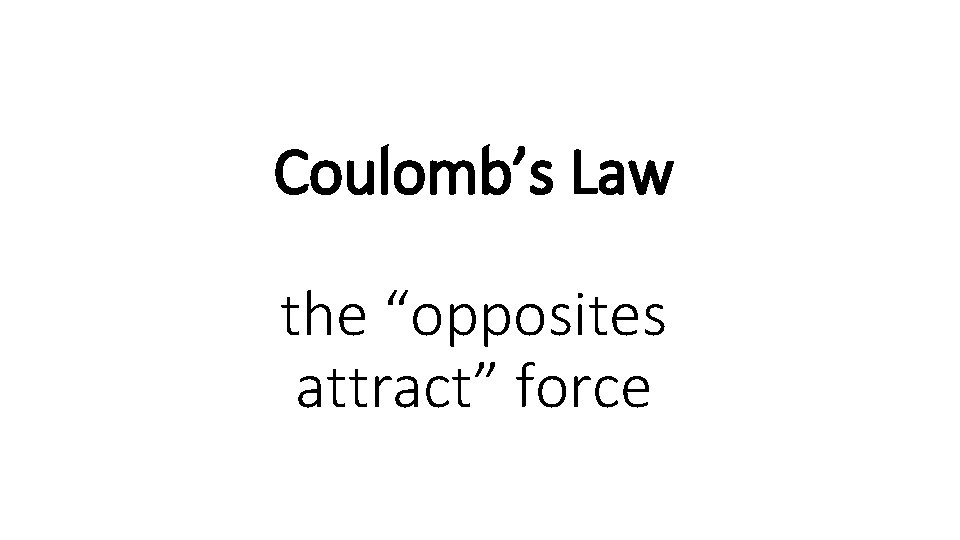 Coulomb’s Law the “opposites attract” force 