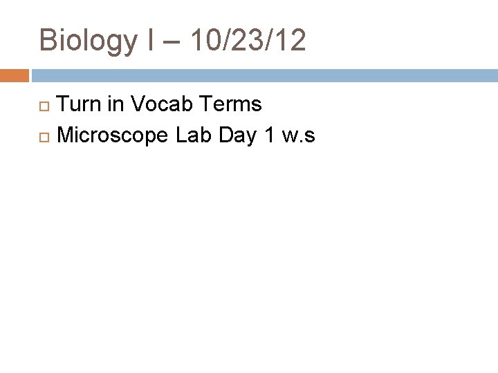 Biology I – 10/23/12 Turn in Vocab Terms Microscope Lab Day 1 w. s