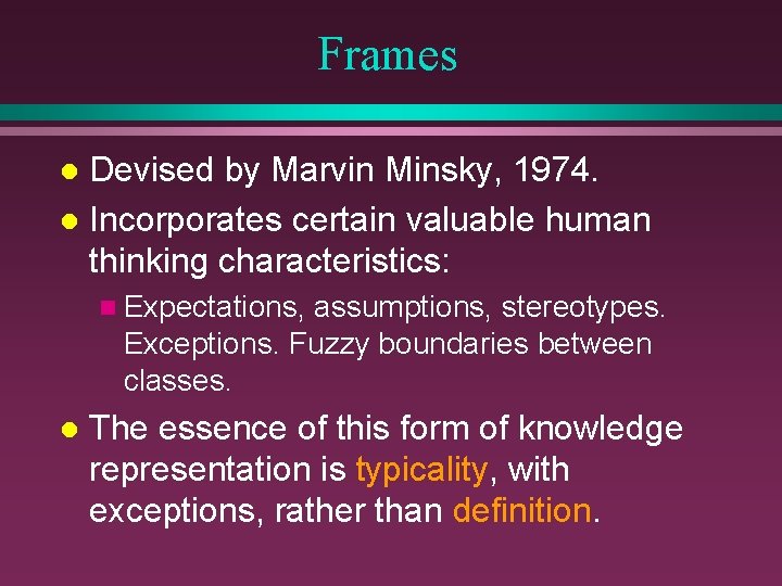 Frames Devised by Marvin Minsky, 1974. l Incorporates certain valuable human thinking characteristics: l