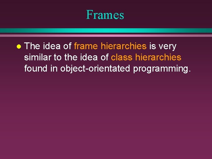 Frames l The idea of frame hierarchies is very similar to the idea of