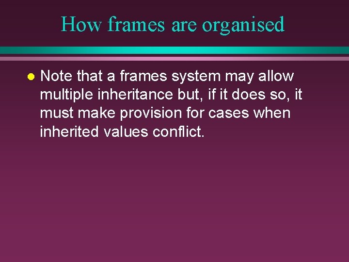 How frames are organised l Note that a frames system may allow multiple inheritance