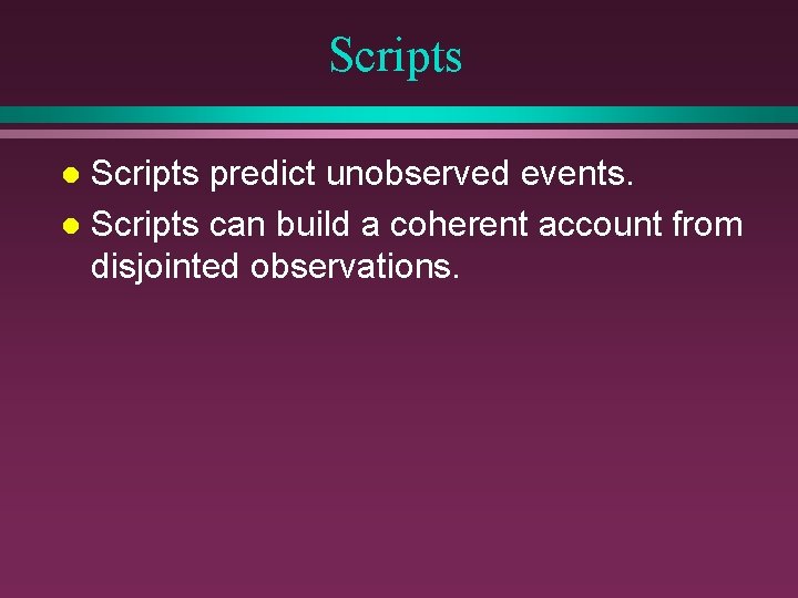 Scripts predict unobserved events. l Scripts can build a coherent account from disjointed observations.