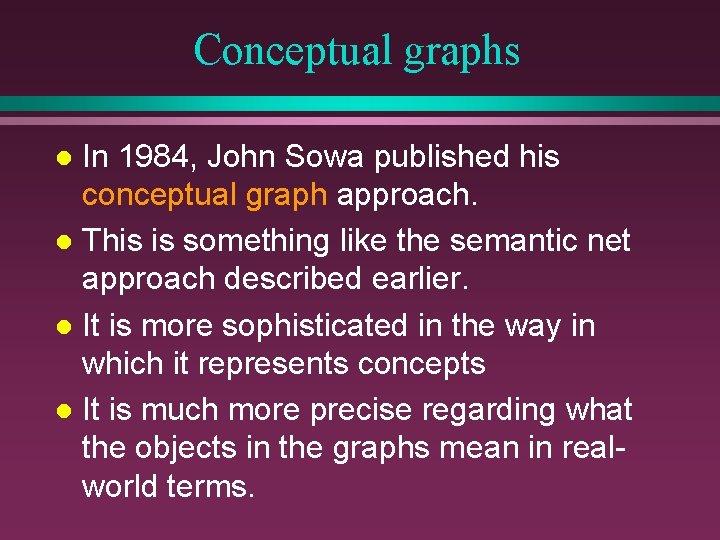 Conceptual graphs In 1984, John Sowa published his conceptual graph approach. l This is
