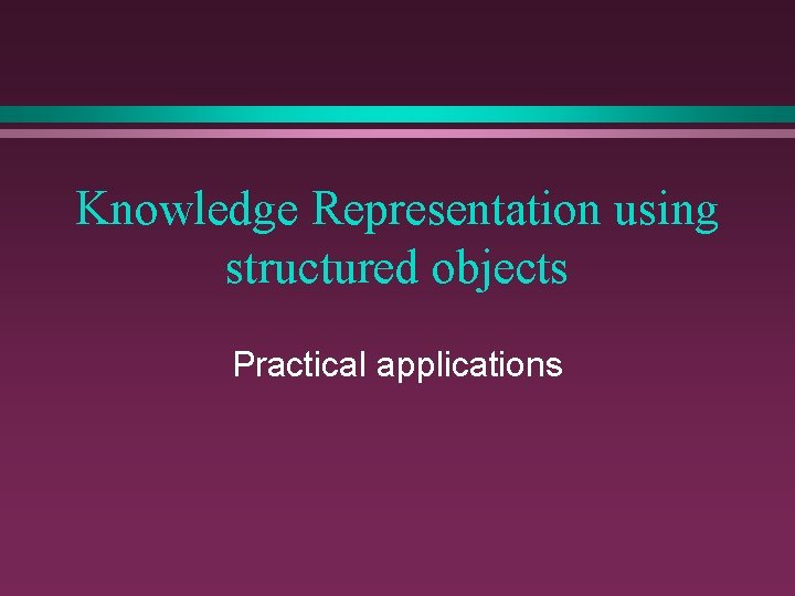 Knowledge Representation using structured objects Practical applications 