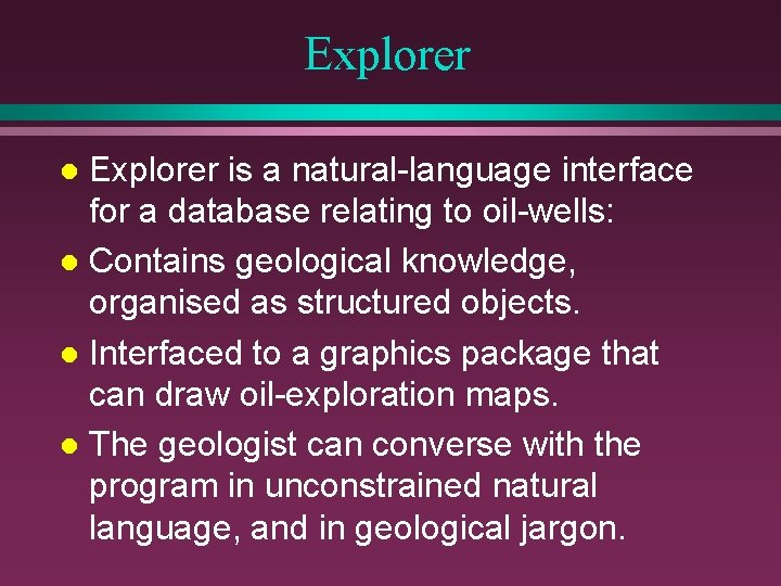 Explorer is a natural-language interface for a database relating to oil-wells: l Contains geological