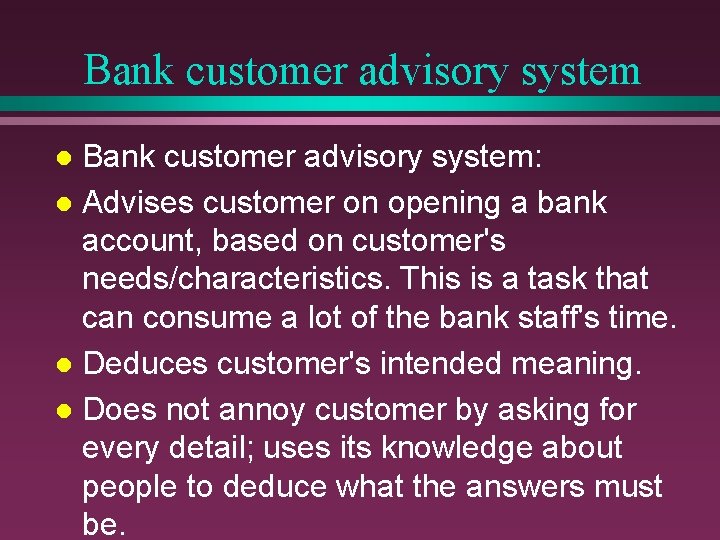 Bank customer advisory system: l Advises customer on opening a bank account, based on