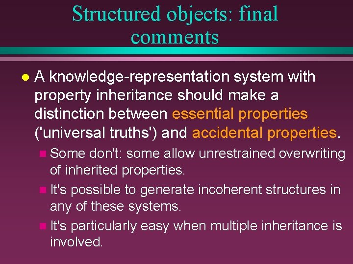 Structured objects: final comments l A knowledge-representation system with property inheritance should make a