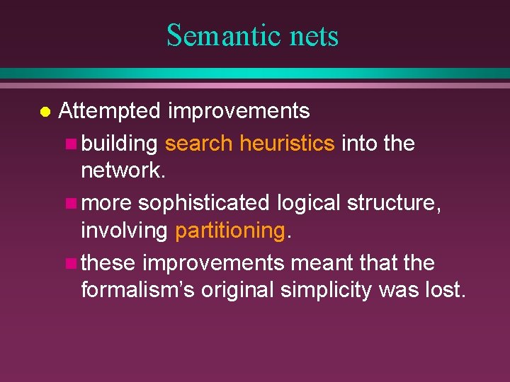 Semantic nets l Attempted improvements n building search heuristics into the network. n more