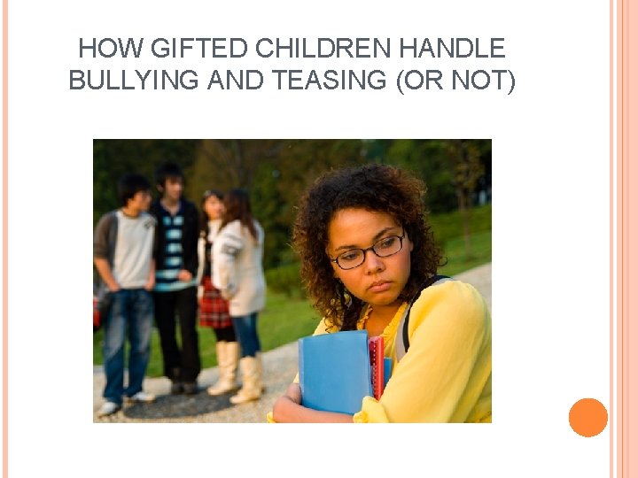 HOW GIFTED CHILDREN HANDLE BULLYING AND TEASING (OR NOT) 
