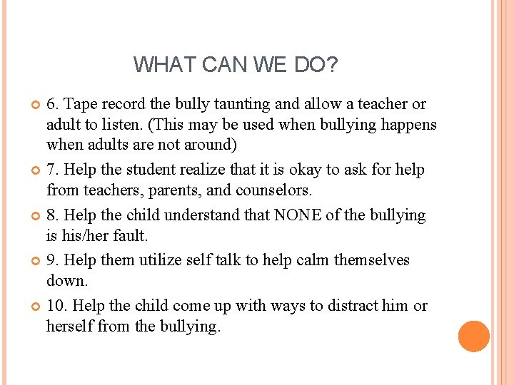 WHAT CAN WE DO? 6. Tape record the bully taunting and allow a teacher