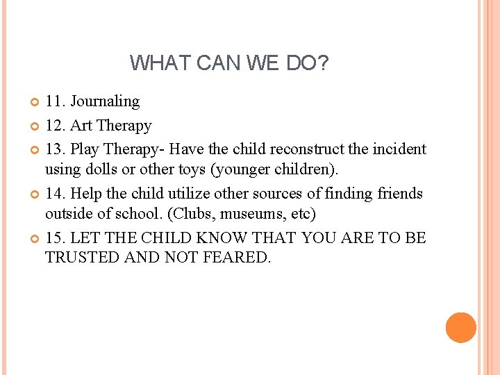 WHAT CAN WE DO? 11. Journaling 12. Art Therapy 13. Play Therapy- Have the
