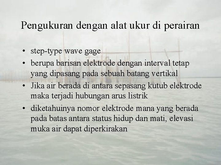 Pengukuran dengan alat ukur di perairan • step-type wave gage • berupa barisan elektrode