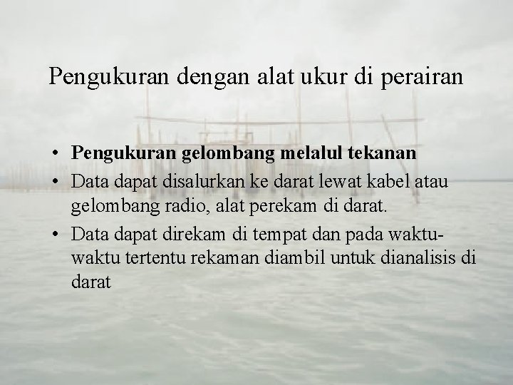 Pengukuran dengan alat ukur di perairan • Pengukuran gelombang melalul tekanan • Data dapat