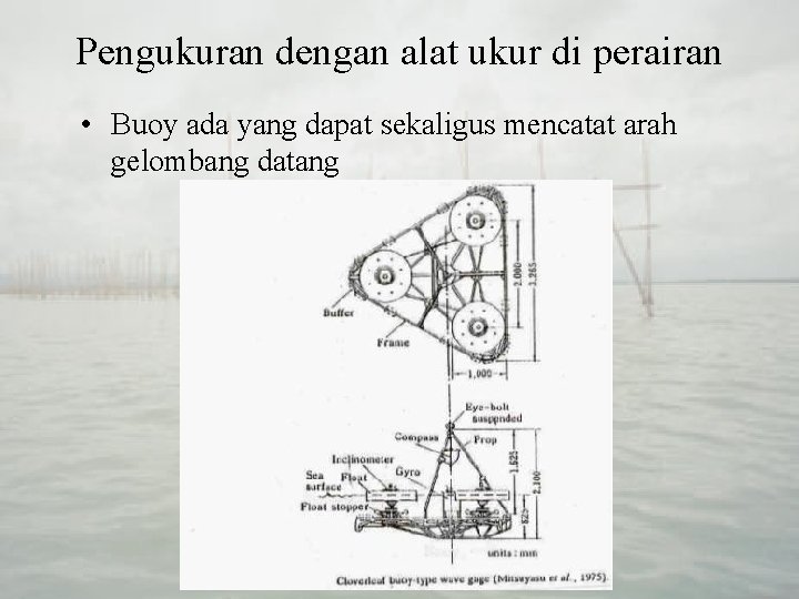 Pengukuran dengan alat ukur di perairan • Buoy ada yang dapat sekaligus mencatat arah