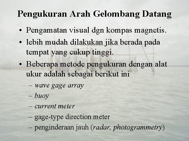 Pengukuran Arah Gelombang Datang • Pengamatan visual dgn kompas magnetis. • lebih mudah dilakukan