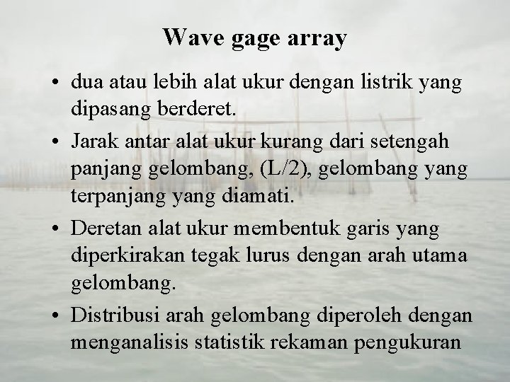 Wave gage array • dua atau lebih alat ukur dengan listrik yang dipasang berderet.