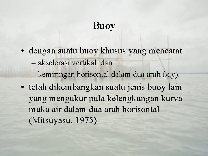 Buoy • dengan suatu buoy khusus yang mencatat – akselerasi vertikal, dan – kemiringan