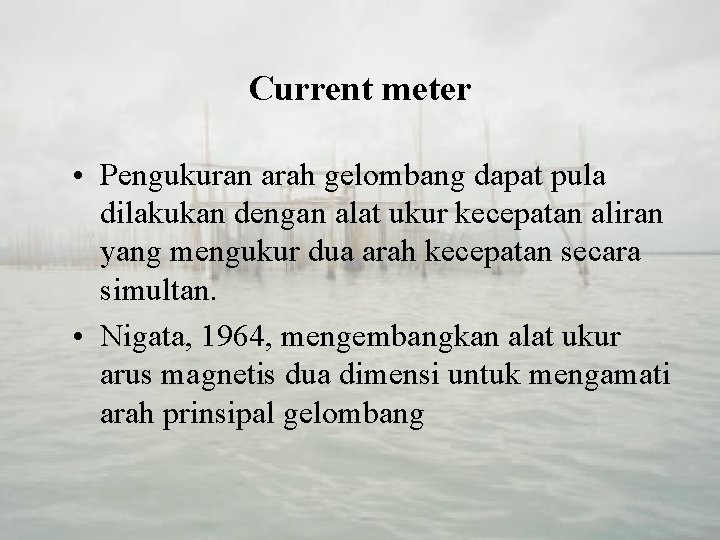Current meter • Pengukuran arah gelombang dapat pula dilakukan dengan alat ukur kecepatan aliran