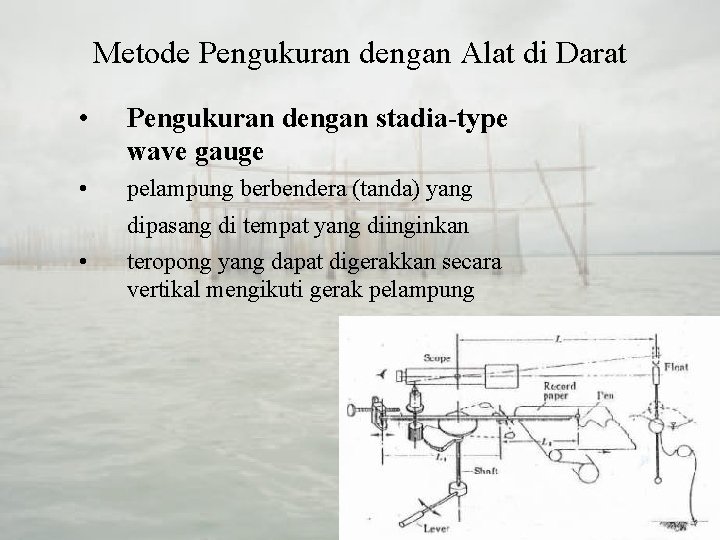 Metode Pengukuran dengan Alat di Darat • Pengukuran dengan stadia-type wave gauge • pelampung