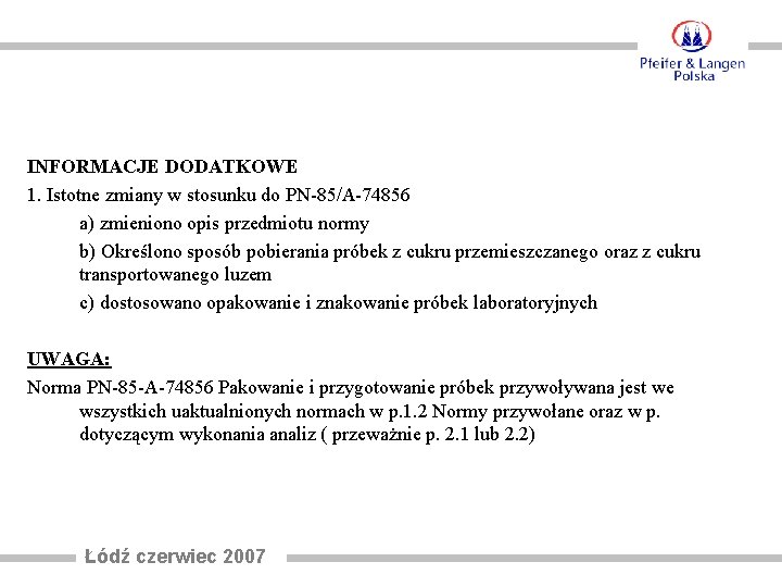 INFORMACJE DODATKOWE 1. Istotne zmiany w stosunku do PN-85/A-74856 a) zmieniono opis przedmiotu normy