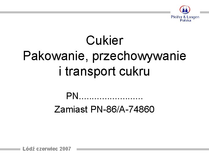 Cukier Pakowanie, przechowywanie i transport cukru PN. . . Zamiast PN-86/A-74860 Łódź czerwiec 2007