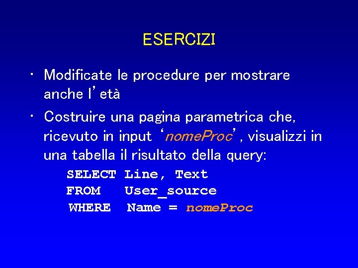 ESERCIZI • Modificate le procedure per mostrare anche l’età • Costruire una pagina parametrica