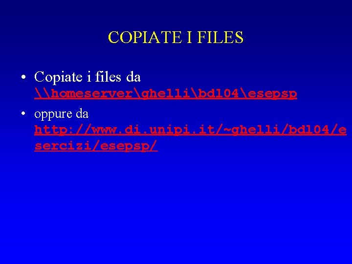 COPIATE I FILES • Copiate i files da \homeserverghellibdl 04esepsp • oppure da http: