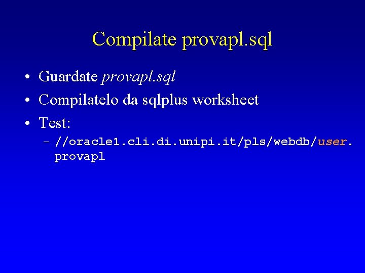 Compilate provapl. sql • Guardate provapl. sql • Compilatelo da sqlplus worksheet • Test: