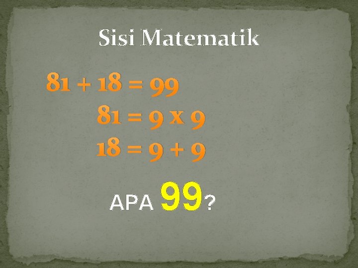 Sisi Matematik 81 + 18 = 99 81 = 9 x 9 18 =